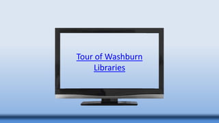 Tour of Washburn
Libraries
 