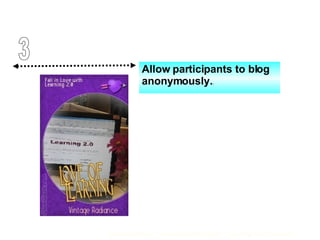 Allow participants to blog anonymously. . 3 