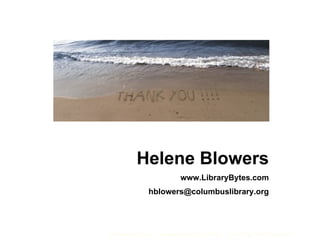 Helene Blowers www.LibraryBytes.com [email_address] 