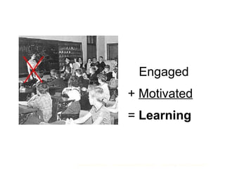 Engaged +  Motivated =  Learning 