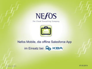 Nefos Mobile, die offline Salesforce App

                    im Einsatz bei




© Nefos GmBH                                              07.03.2013
 