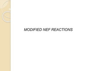 9
MODIFIED NEF REACTIONS
 