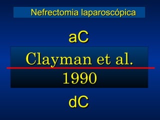 Clayman et al. 1990 dC aC Nefrectomia laparoscópica 