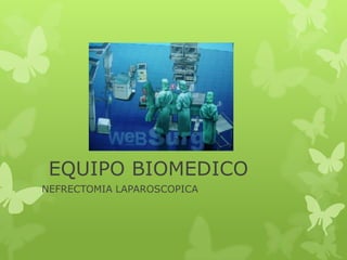 EQUIPO BIOMEDICO
NEFRECTOMIA LAPAROSCOPICA
 