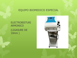 EQUIPO BIOMEDICO ESPECIAL



ELECTROBISTURI
ARMONICO
(LIGASURE DE
10mm )
 