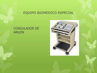 EQUIPO BIOMEDICO ESPECIAL



COAGULADOR DE
ARGON
 