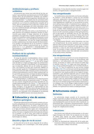 Nefrectomía simple y ampliada a cielo abierto E – 41-020
Antibioticoterapia y profilaxis
antibiótica
Los pacientes que tienen una infección de las vías uri-
narias o que presentan una bacteriuria en el ECBO deben
tratarse antes del procedimiento mediante una antibio-
ticoterapia adaptada al microorganismo identiﬁcado con
un plazo suﬁciente [13]
y, después, han de controlarse antes
de la nefrectomía. Cuando se realiza una intervención por
pionefrosis, no se busca la esterilización completa de la
orina, pues el tratamiento de la infección consiste justo
en la extirpación quirúrgica del ri˜nón abscedado, junto
con una antibioticoterapia prolongada adaptada al (o a
los) microorganismo(s).
Si no existe una infección activa o una bacteriuria, se
debe plantear una proﬁlaxis antibiótica durante la inter-
vención para reducir el riesgo infeccioso de la herida
quirúrgica o de septicemia. Cuando el aparato urinario no
se abre, los antibióticos deben dirigirse únicamente contra
la ﬂora cutánea (p. ej., una cefalosporina de primera gene-
ración o clindamicina). En caso de cirugía prolongada,
se debe readministrar otra dosis durante la intervención.
Si se produce una abertura de la vía excretora, se deben
cubrir las ﬂoras cutánea y genitourinaria (p. ej., cefalos-
porina de 2.a
o 3.a
generación o aminoglucósido con
metronidazol o clindamicina, o ampicilina/sulbactam o
ﬂuoroquinolona) [14]
.
Profilaxis de los episodios
tromboembólicos
El riesgo de episodio tromboembólico clínico venoso
se estima globalmente en un 1-5% tras cirugía abierta
del aparato urinario superior [15–19]
. Es uno de los riesgos
más elevados en cirugía urológica según las estimaciones
de la Société Franc¸aise d’Anesthésie et de Réanimation,
que recomienda, además del uso de medias de conten-
ción, una heparina de bajo peso molecular (HBPM) en
dosis elevadas (grado B) o fondaparinux postoperatorio.
La primera inyección debe realizarse en las 6-12 horas pos-
teriores al procedimiento (nivel 4). Debe se˜nalarse que, en
los pacientes que presenten un riesgo elevado de hemorra-
gia, se aconseja posponer la administración de HBPM
hasta que haya disminuido dicho riesgo.
La tromboproﬁlaxis se administra en la mayoría de los
estudios hasta el alta de los pacientes (entre 7 y 10 días).
En una cohorte integrada por pacientes operados de una
cirugía abdominopélvica por cáncer [20]
y que incluía un
bajo número de pacientes operados por cirugía onco-
lógica urológica, se ha descrito la superioridad de una
tromboproﬁlaxis por HBPM en dosis elevadas durante 4-6
semanas [21]
frente a una prescripción de corta duración
(nivel 2). Por extensión, en la actualidad se recomienda
mantener las HBPM durante esta misma duración.
Colocación y vías de acceso
Objetivos quirúrgicos
El principio general de la nefrectomía consiste en la rea-
lización programada de la resección quirúrgica del ri˜nón,
liberado de sus adherencias. El uréter y el pedículo vas-
cular renal se identiﬁcan al comienzo de la intervención
y se ligan de forma selectiva según una cronología que
depende de la indicación. En todos los casos, en lo que res-
pecta a los vasos, la ligadura de la arteria precede siempre
(si es posible) a la de la vena, para evitar los fenóme-
nos de hiperpresión vascular del órgano, responsables de
hemorragias en sábana.
Elección y tipos de vía de acceso
La elección de la vía de acceso depende de la indica-
ción quirúrgica, de la morfología y del estado general
del paciente. Se han descrito muchas variantes según dos
accesos, retroperitoneales o intraperitoneales.
Vías retroperitoneales
Las lumbotomías anterolaterales son las más utilizadas.
Se realizan a nivel del ﬂanco a través de una incisión
subcostal, supracostal o transcostal. Permiten un acceso
retroperitoneal directo que facilita la disección de los
vasos rápidamente visibles por su cara posterior al recha-
zar la pleura hacia arriba y el peritoneo hacia delante. Si
la exposición es limitada, se puede ampliar mediante un
procedimiento complementario de resección costal (11.a
o 12.a
costilla). Debe se˜nalarse que estas incisiones en el
borde de las inserciones musculares costales y, en particu-
lar, en caso de costotomía, producen dolor postoperatorio,
por lo que puede ser preferible otra vía. Por otra parte,
la exigencia de tener que movilizar el ri˜nón antes de la
ligadura vascular, dictada por la metodología, hace que
no sea una vía de acceso de elección en las indicaciones
oncológicas.
Las lumbotomías dorsales, menos frecuentes, son otra
vía retroperitoneal. Su acceso posterior, que es menos
agresivo para la pared muscular y preserva los fascículos
neurales, permite una cicatrización más rápida y menos
dolorosa, a costa de una escasa exposición de la celda
renal. Su incisión es baja y posterior, exponiendo sobre
todo el polo inferior renal. Está indicada esencialmente
en las nefrectomías infantiles.
Vías intraperitoneales
Las vías anteriores permiten un acceso intraperitoneal,
e incluso extraperitoneal, aunque es técnicamente más
laborioso y sus indicaciones son más escasas. Clásica-
mente, la incisión se realiza a dos traveses de dedo bajo
el reborde costal (Fig. 1A) según una línea subcostal [22]
(Fig. 1B) que puede prolongarse en V invertida (bisubcos-
tal) (Fig. 1C), por la realización de una incisión medial
xifopúbica (Fig. 1D) o incluso por una de tipo paramedial.
Todas estas variantes tienen como ﬁnalidad proporcionar
la exposición más amplia posible de los órganos intrape-
ritoneales y una abertura suﬁciente para el control más
directo posible de los vasos. Por tanto, es el acceso prefe-
rido para las nefrectomías totales ampliadas para tumores
renales y para las nefrectomías simples de ri˜nones poli-
quísticos muy voluminosos. En pacientes con obesidad,
este acceso no siempre proporciona la mejor exposición y,
en cualquier caso, su uso obliga a vigilar siempre el riesgo
de íleo reﬂejo postoperatorio y de oclusión por bridas,
debido a la exposición de toda la cavidad peritoneal.
Nefrectomía simple
Definición
La nefrectomía simple consiste en la resección del
órgano siguiendo un plano de disección entre la cápsula
renal y la grasa perirrenal. La resección se realiza mediante
una manipulación suave sin tracción sobre el pedículo. La
hemostasia debe controlarse permanentemente durante
la intervención para dejar una celda seca que no conlleve
riesgos de complicaciones locales.
Indicaciones
Esta técnica está indicada exclusivamente en las pato-
logías benignas del ri˜nón. En la mayoría de los casos,
se utiliza para resecar un ri˜nón destruido. Pueden
citarse esencialmente las indicaciones denominadas «de
limpieza» [23]
:
• ri˜nón no funcional por obstrucción de la unión pie-
loureteral, obstáculo ureteral bajo, enfermedad litiásica
muy avanzada o reﬂujo vesicorrenal;
EMC - Urología 3
 