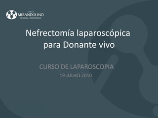 Nefrectomía laparoscópica  para Donante vivo CURSO DE LAPAROSCOPIA 19 JULHO 2010 