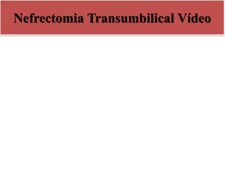 Nefrectomia Transumbilical Vídeo
 