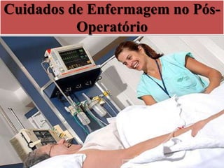 Cuidados de Enfermagem no Pós-
Operatório
 