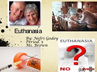 EuthanasiaEuthanasia
By: Nefri Godoy
Period. 5
Ms. Brown
 