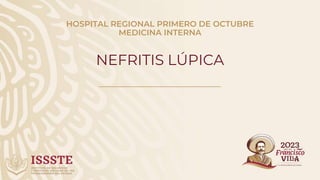 NEFRITIS LÚPICA
HOSPITAL REGIONAL PRIMERO DE OCTUBRE
MEDICINA INTERNA
 