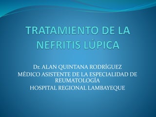 Dr. ALAN QUINTANA RODRÍGUEZ
MÉDICO ASISTENTE DE LA ESPECIALIDAD DE
REUMATOLOGÍA
HOSPITAL REGIONAL LAMBAYEQUE
 