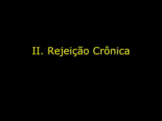 II. Rejeição Crônica 
