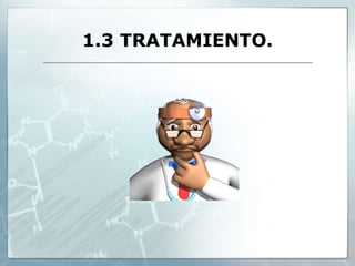 1.3 TRATAMIENTO.
 