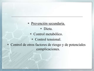  Prevención secundaria.
 Dieta.
 Control metabólico.
 Control tensional.
 Control de otros factores de riesgo y de potenciales
complicaciones.
 