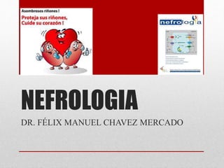 NEFROLOGIA
DR. FÉLIX MANUEL CHAVEZ MERCADO
 