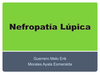 Nefropatía Lúpica Guerrero Melo Erik Morales Ayala Esmeralda 