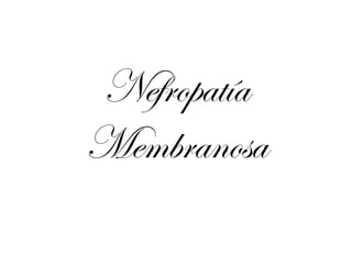Nefropatía
Membranosa
 