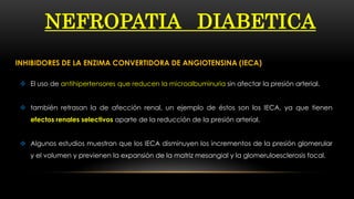 INHIBIDORES DE LA ENZIMA CONVERTIDORA DE ANGIOTENSINA (IECA)
NEFROPATIA DIABETICA
 El uso de antihipertensores que reduce...