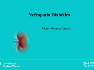 Nefropatía Diabética
Victor Meneses Liendo
 