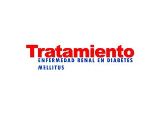 TratamientoENFERMEDAD RENAL EN DIABETES
MELLITUS
 
