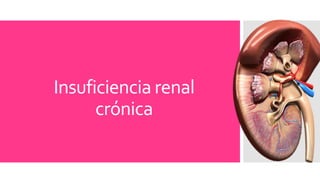 Insuficiencia renal
crónica
 
