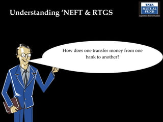 Understanding ‘NEFT & RTGS




             How does one transfer money from one
                       bank to another?
 