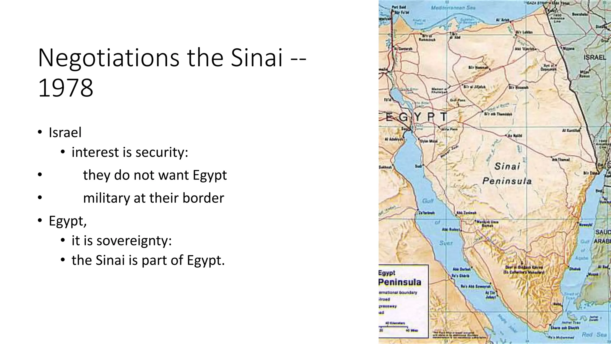 Negotiations the Sinai --
1978
• Israel
• interest is security:
• they do not want Egypt
• military at their border
• Egypt,
• it is sovereignty:
• the Sinai is part of Egypt.
 