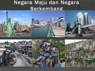 Negara Maju dan Negara
Berkembang
 