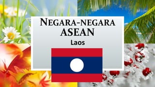 NEGARA-NEGARA
ASEAN
Laos
 