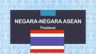 C
NEGARA-NEGARA ASEAN
Thailand
 