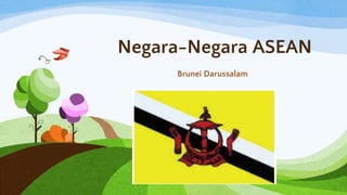 Negara-Negara ASEAN
Brunei Darussalam
 