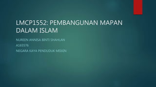LMCP1552: PEMBANGUNAN MAPAN
DALAM ISLAM
NUREEN ANNISA BINTI SHAHLAN
A165576
NEGARA KAYA PENDUDUK MISKIN
 