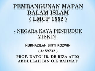 NURHAZILAH BINTI ROZWIN
( A159732 )
PROF. DATO’ IR. DR RIZA ATIQ
ABDULLAH BIN O.K RAHMAT
 