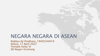 NEGARA NEGARA DI ASEAN
Raditya Aji Pradhana_19405244019
Selasa, 12 April 2022
Tematik Kelas VI
SD Negeri Kromong
 
