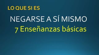 LO QUE SI ES
7 Enseñanzas básicas
 