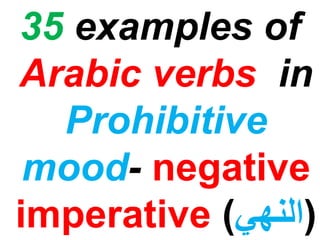 35 examples of
Arabic verbs in
Prohibitive
mood- negative
imperative (‫)النهي‬
 
