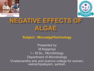 Subject : MicroalgalTechnology
Presented by
M.Kejapriya
I – M.Sc., Microbiology
Department of Microbiology
Vivekanandha arts and sceince college for women,
veerachipalayam, sankari.
 