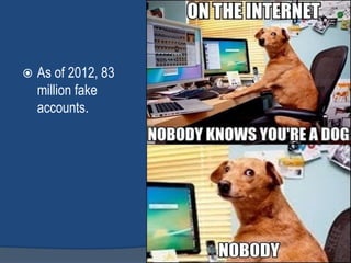  As of 2012, 83
million fake
accounts.
 