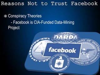  Conspiracy Theories
- Facebook is CIA-Funded Data-Mining
Project
Reasons Not to Trust Facebook
 