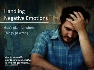 HandlingNegative Emotions God’s plan for when  Things go wrong And let us consider  how to stir up one another to love and good works…  (Hebrews 10:24 ESV) 