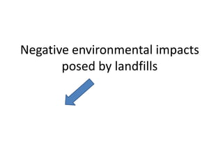 Negative environmental impacts
       posed by landfills
 