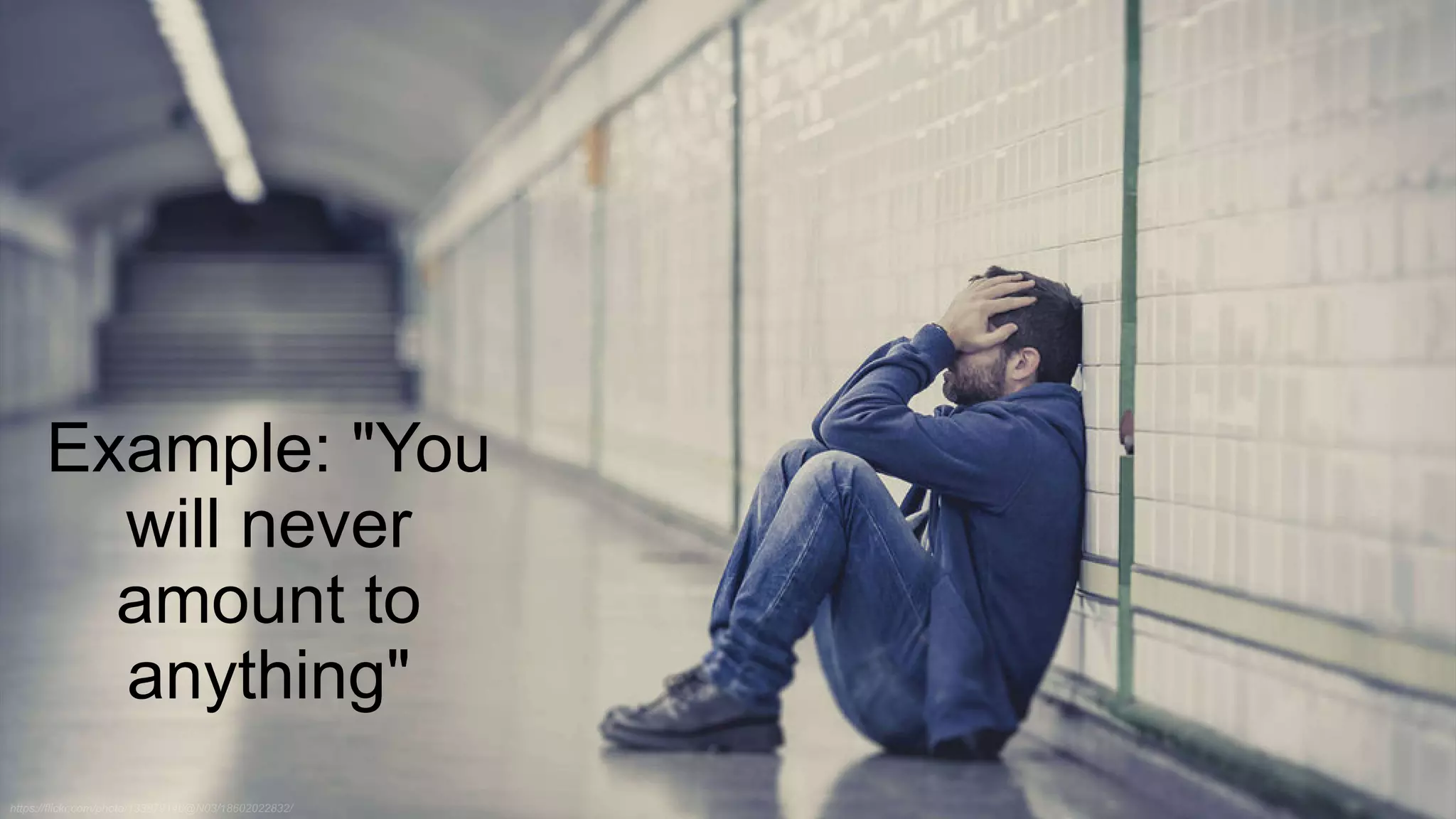 Example: "You
will never
amount to
anything"
 