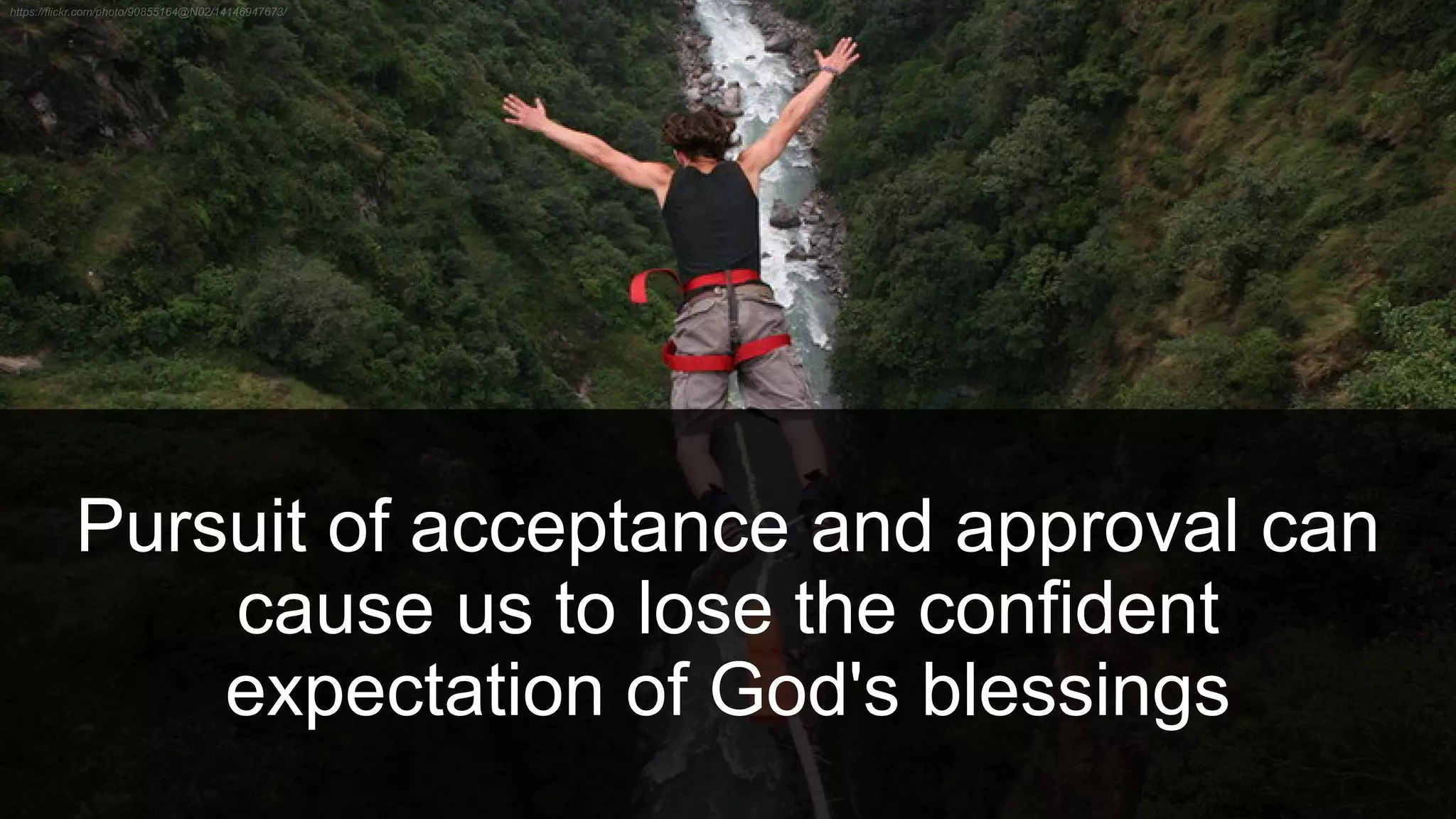 Pursuit of acceptance and approval can
cause us to lose the confident
expectation of God's blessings
 