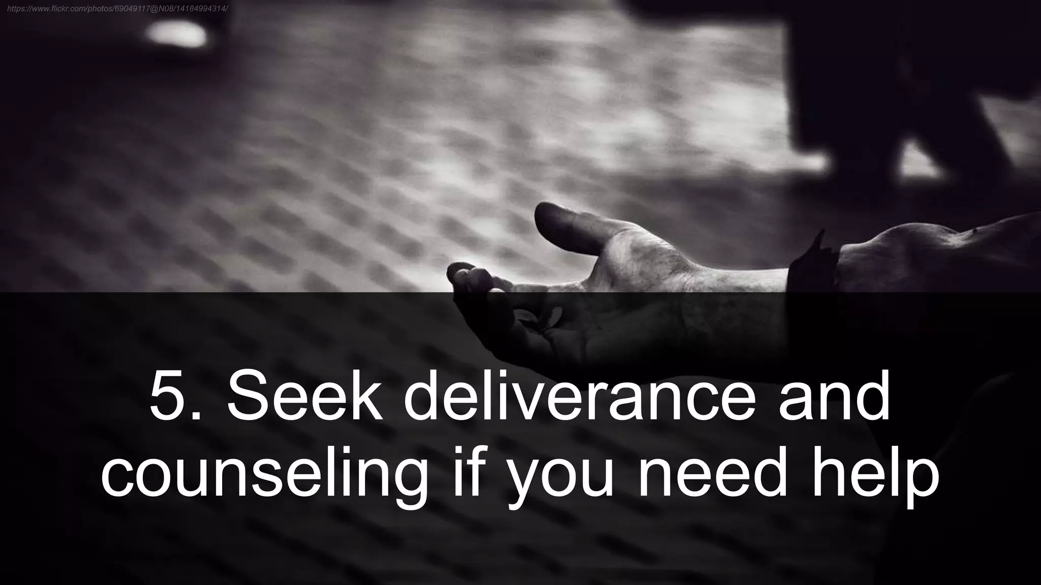5. Seek deliverance and
counseling if you need help
 