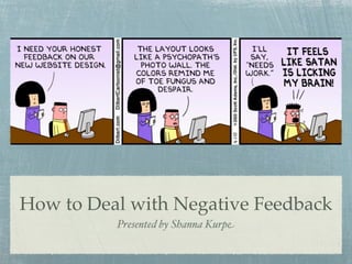 How to Deal with Negative Feedback
          Presented by Shanna Kurpe
 