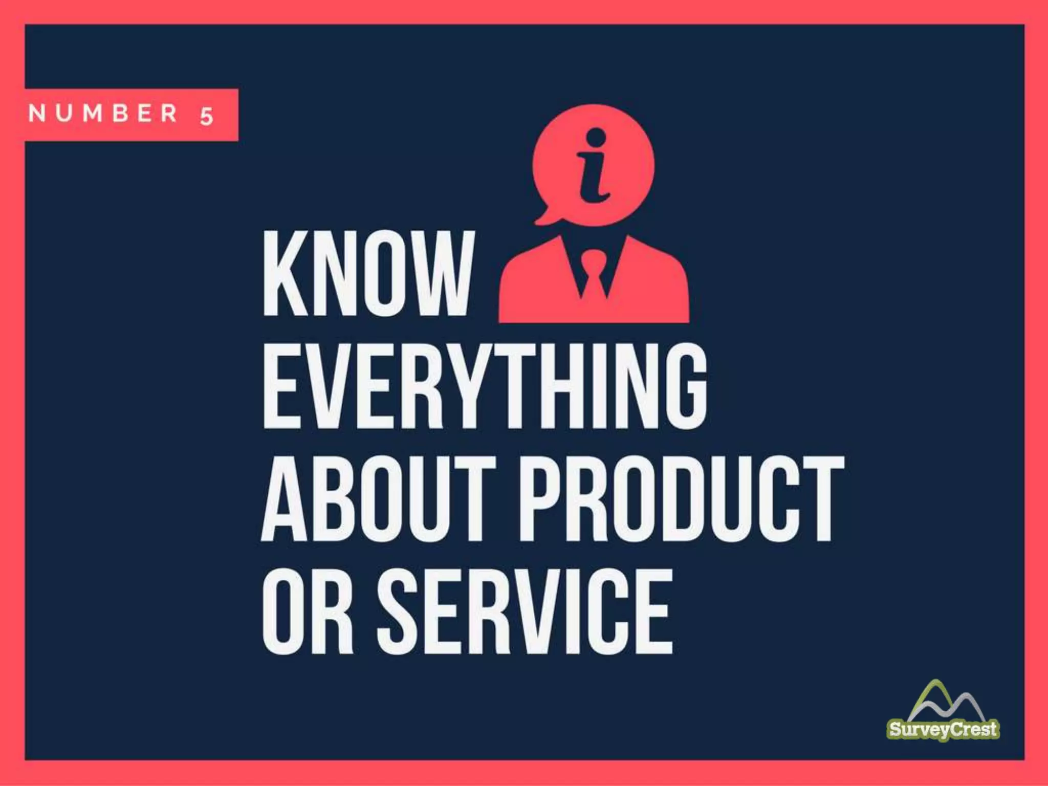 Know everything about product or service.
 