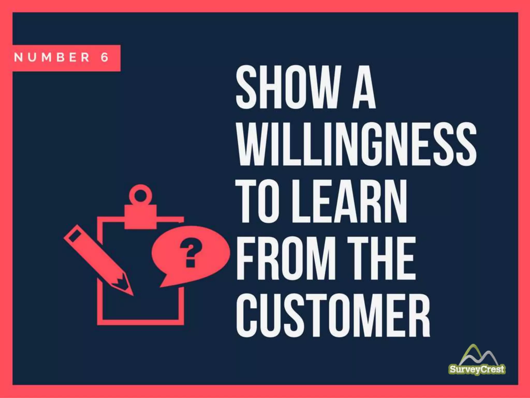 Show a willingness to learn from the customer.
 