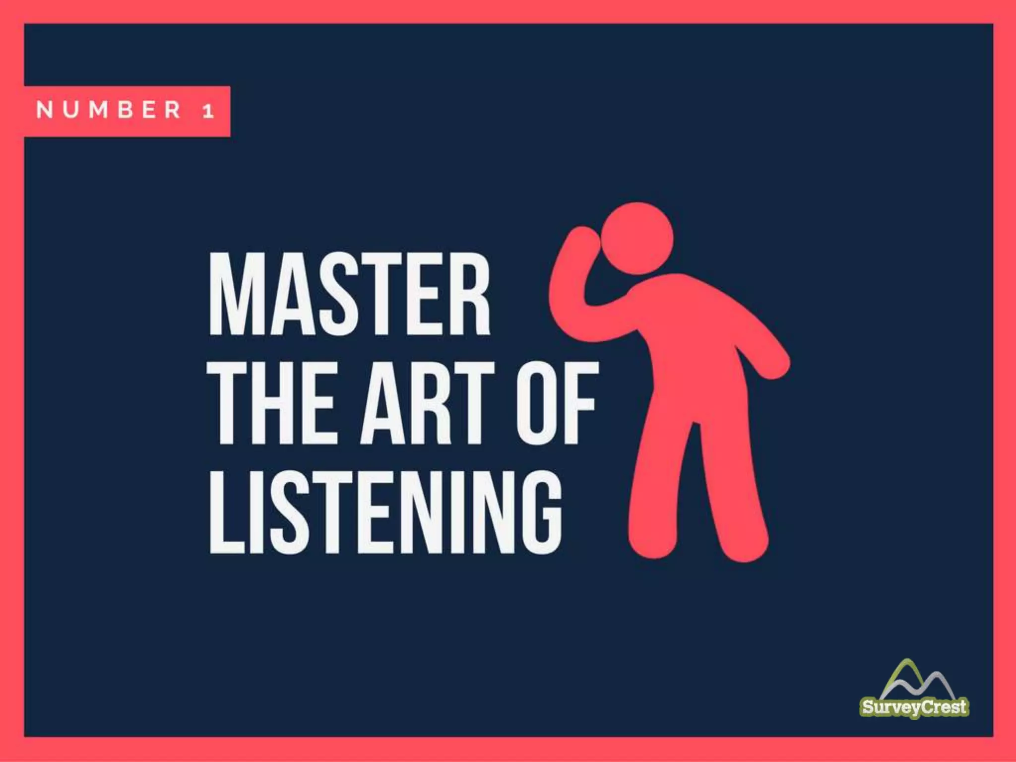 Master the art of listening
 